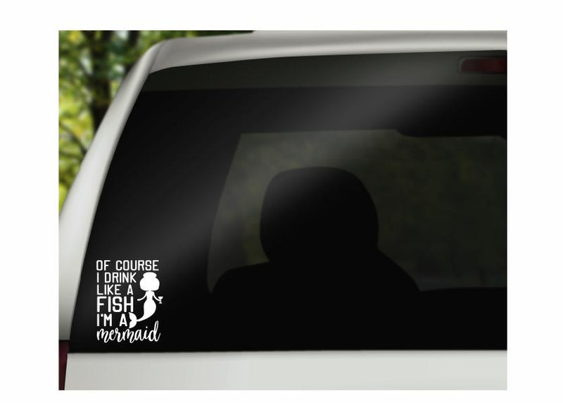 Of Course I Drink Like A Fish I’m A Mermaid Vinyl Decal | White | Made in USA by Foxtail Decals | for Car Windows, Tablets, Laptops, Water Bottles, etc. | 3.8 x 4.75 inch