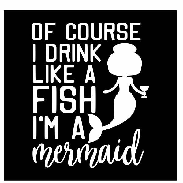 Of Course I Drink Like A Fish I’m A Mermaid Vinyl Decal | White | Made in USA by Foxtail Decals | for Car Windows, Tablets, Laptops, Water Bottles, etc. | 3.8 x 4.75 inch