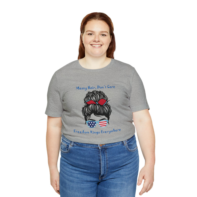 Patriotic Girl - Messy Hair, Don't Care, Freedom Rings Everywhere - Short Sleeve Tee - Soft & Comfortable - Made in the USA