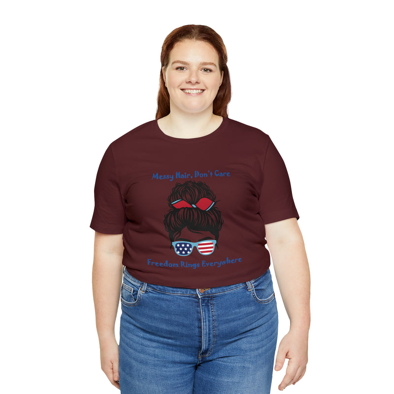 Patriotic Girl - Messy Hair, Don't Care, Freedom Rings Everywhere - Short Sleeve Tee - Soft & Comfortable - Made in the USA