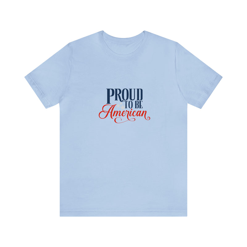 Proud to Be American Jersey Short Sleeve Tee - Soft & Comfortable - Patriotic Clothing - Made in the USA