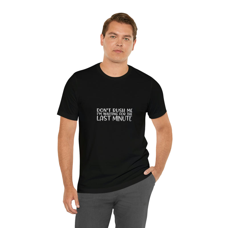 Don't Rush Me I'm Waiting for the Last Minute Jersey Short-Sleeve Tee - Funny T-Shirt for Women & Men - Procrastination Tee - Soft & Comfortable - Made in the USA