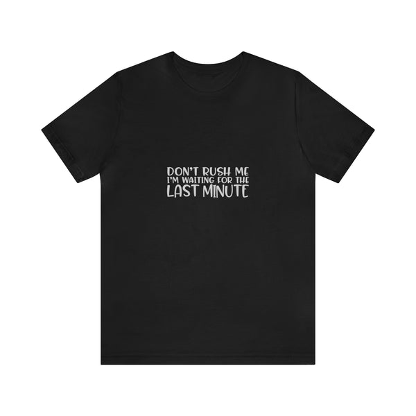 Don't Rush Me I'm Waiting for the Last Minute Jersey Short-Sleeve Tee - Funny T-Shirt for Women & Men - Procrastination Tee - Soft & Comfortable - Made in the USA