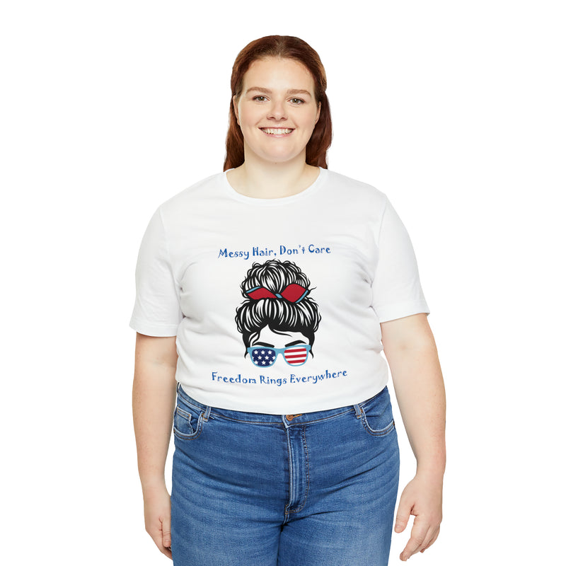 Patriotic Girl - Messy Hair, Don't Care, Freedom Rings Everywhere - Short Sleeve Tee - Soft & Comfortable - Made in the USA