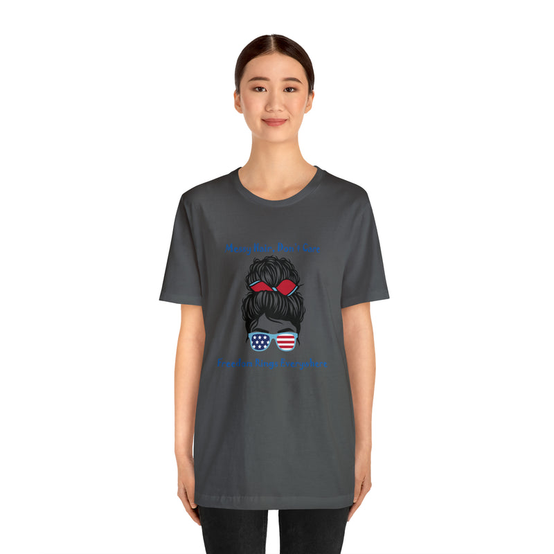 Patriotic Girl - Messy Hair, Don't Care, Freedom Rings Everywhere - Short Sleeve Tee - Soft & Comfortable - Made in the USA