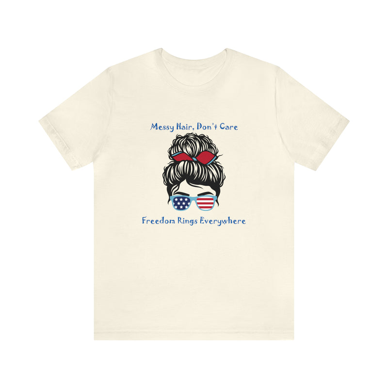 Patriotic Girl - Messy Hair, Don't Care, Freedom Rings Everywhere - Short Sleeve Tee - Soft & Comfortable - Made in the USA