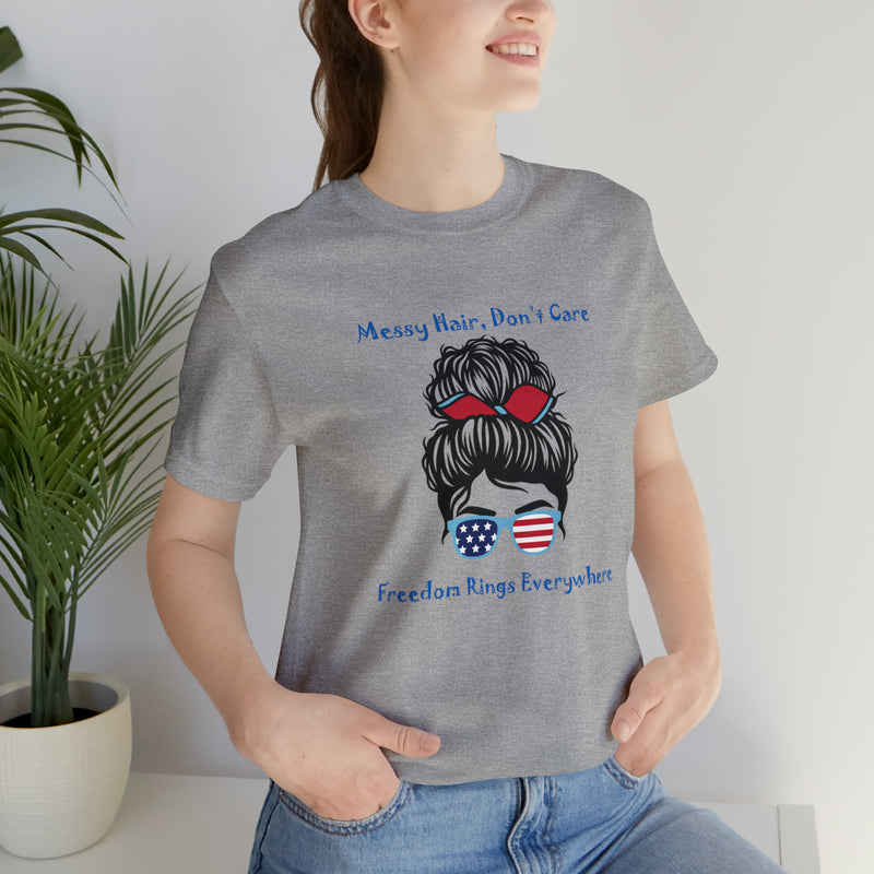 Patriotic Girl - Messy Hair, Don't Care, Freedom Rings Everywhere - Short Sleeve Tee - Soft & Comfortable - Made in the USA