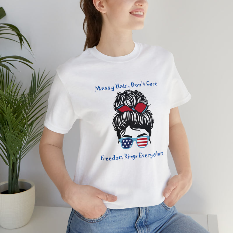 Patriotic Girl - Messy Hair, Don't Care, Freedom Rings Everywhere - Short Sleeve Tee - Soft & Comfortable - Made in the USA