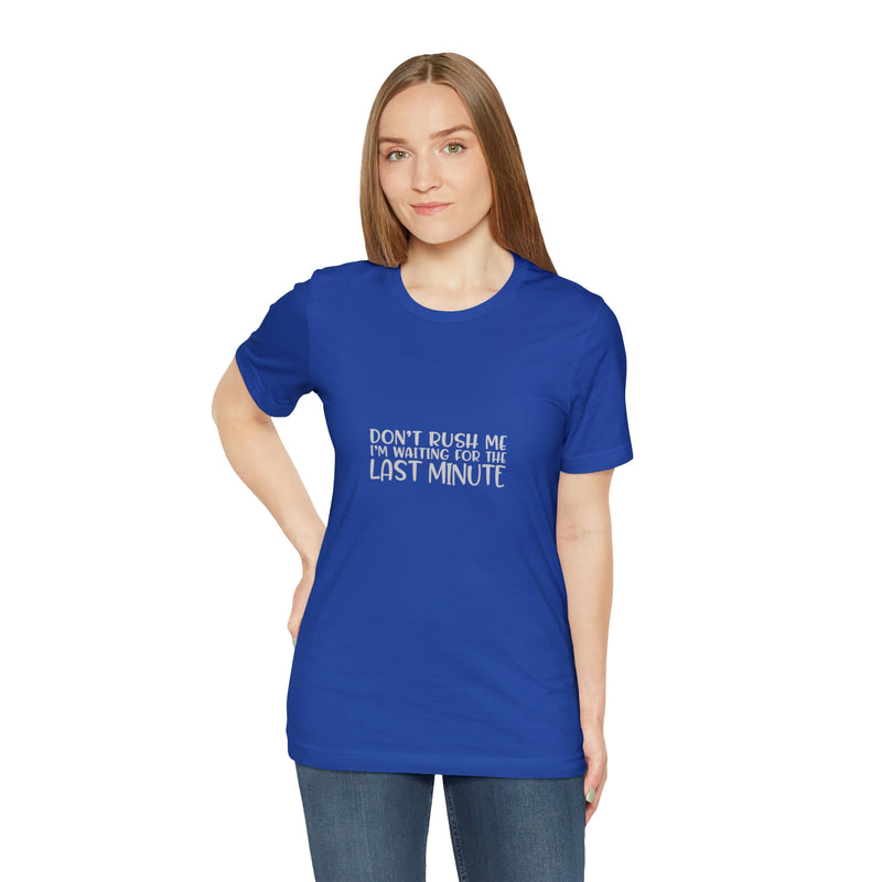 Don't Rush Me I'm Waiting for the Last Minute Jersey Short-Sleeve Tee - Funny T-Shirt for Women & Men - Procrastination Tee - Soft & Comfortable - Made in the USA