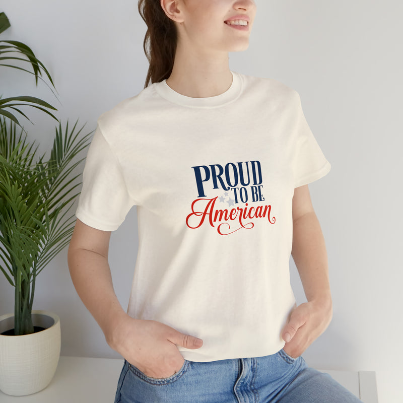 Proud to Be American Jersey Short Sleeve Tee - Soft & Comfortable - Patriotic Clothing - Made in the USA