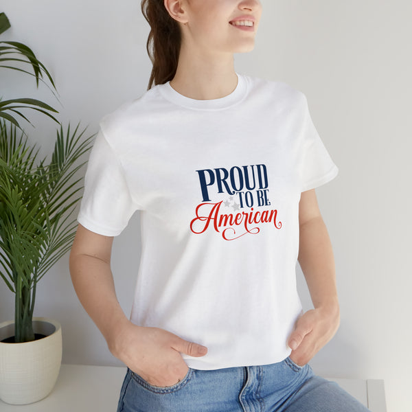 Proud to Be American Jersey Short Sleeve Tee - Soft & Comfortable - Patriotic Clothing - Made in the USA