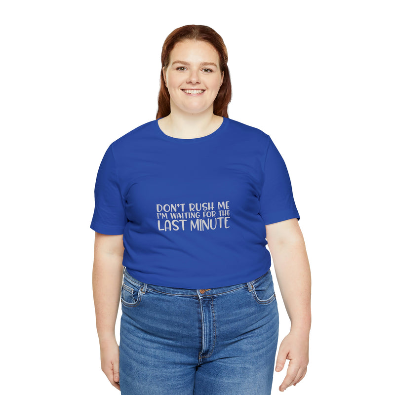 Don't Rush Me I'm Waiting for the Last Minute Jersey Short-Sleeve Tee - Funny T-Shirt for Women & Men - Procrastination Tee - Soft & Comfortable - Made in the USA