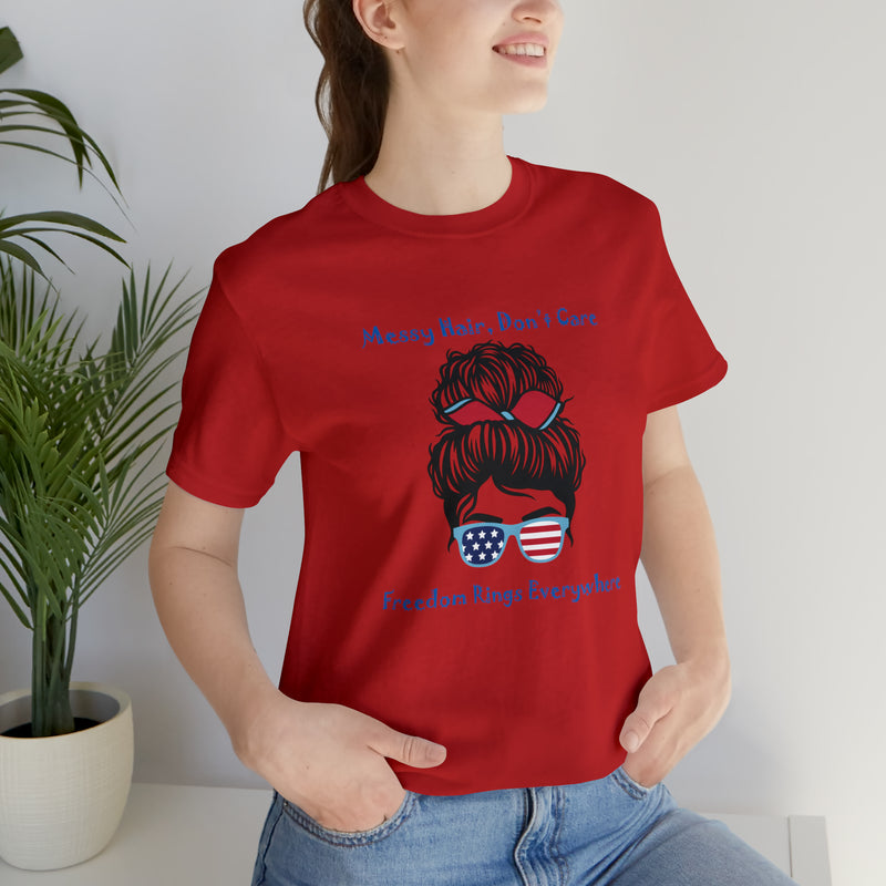 Patriotic Girl - Messy Hair, Don't Care, Freedom Rings Everywhere - Short Sleeve Tee - Soft & Comfortable - Made in the USA