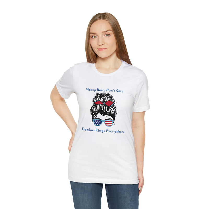 Patriotic Girl - Messy Hair, Don't Care, Freedom Rings Everywhere - Short Sleeve Tee - Soft & Comfortable - Made in the USA