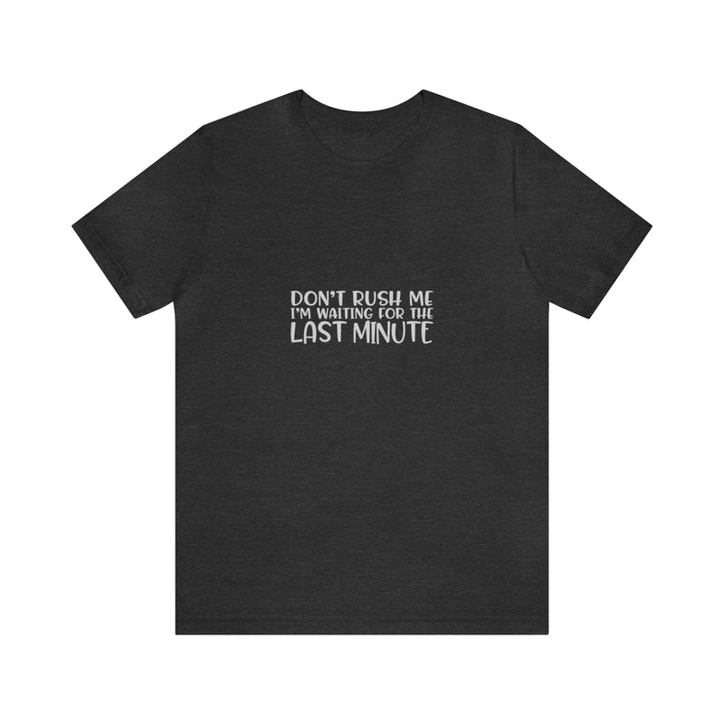 Don't Rush Me I'm Waiting for the Last Minute Jersey Short-Sleeve Tee - Funny T-Shirt for Women & Men - Procrastination Tee - Soft & Comfortable - Made in the USA