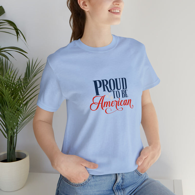 Proud to Be American Jersey Short Sleeve Tee - Soft & Comfortable - Patriotic Clothing - Made in the USA