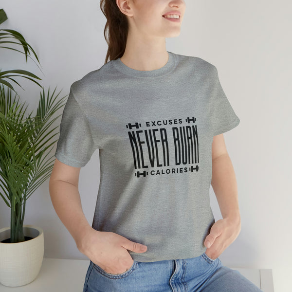 Excuses Never Burn Calories Unisex Jersey Short-Sleeve Tee - Motivational T-Shirt for Women & Men - Workout Tee - Soft & Comfortable - Made in the USA