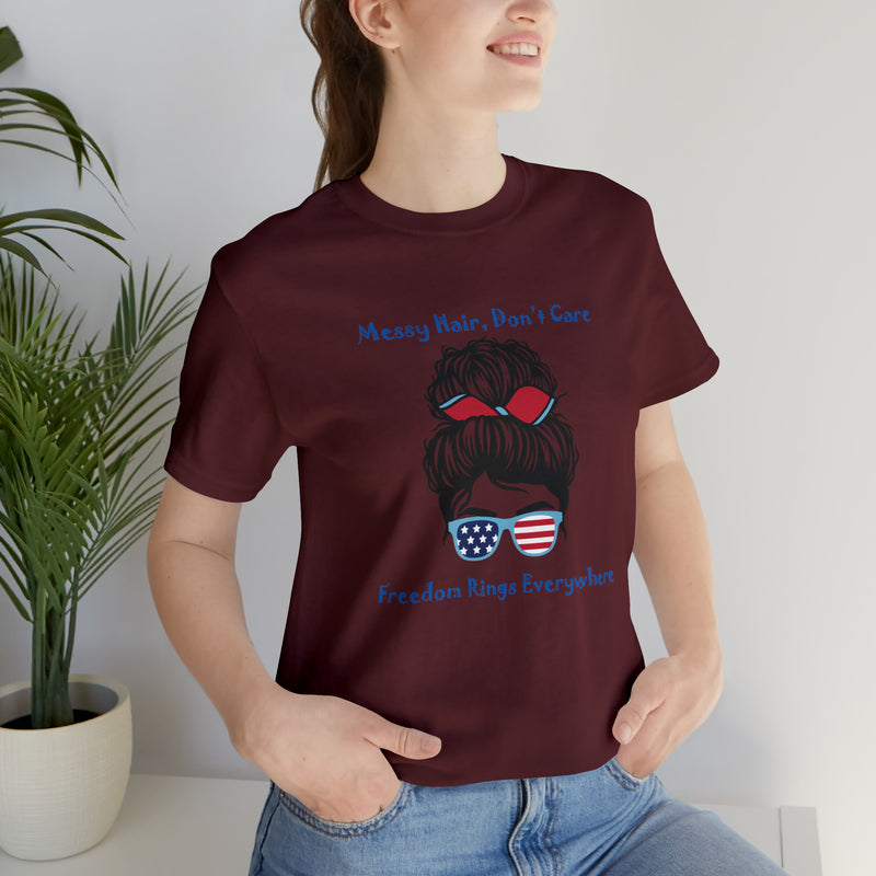 Patriotic Girl - Messy Hair, Don't Care, Freedom Rings Everywhere - Short Sleeve Tee - Soft & Comfortable - Made in the USA