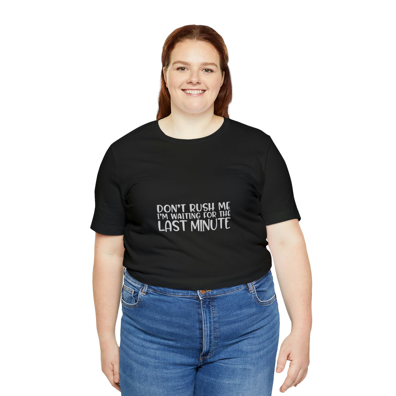 Don't Rush Me I'm Waiting for the Last Minute Jersey Short-Sleeve Tee - Funny T-Shirt for Women & Men - Procrastination Tee - Soft & Comfortable - Made in the USA