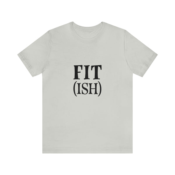 Fit (Ish) Fit-ish Unisex Jersey Short-Sleeve Tee - Funny & Motivational T-Shirt for Fitness Enthusiasts - Soft & Comfortable - Made in the USA